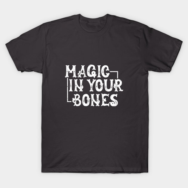 Magic in Your Bones T-Shirt by Perpetual Brunch